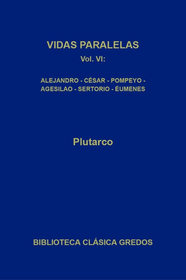 Vidas paralelas VI. Alejandro-César-Pompeyo-Agesilao-Sertorio-Éumenes (B. C. Gredos)