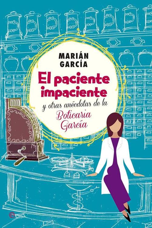 El paciente impaciente Y otras anécdotas de la boticaria García